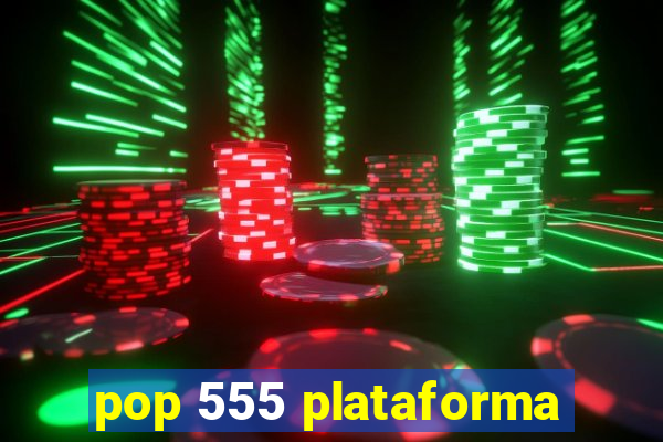 pop 555 plataforma